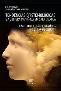 Tendências Epistemológicas e a Cultura Científica em Sala de Aula - Flávio da Costa Gonçalves, Sandra Giacomin Schneider
