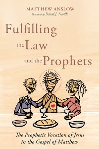 Fulfilling the Law and the Prophets -  Matthew Anslow