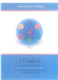 I Chakra - Centri Energetici - Andrea Pietro Cattaneo