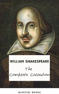 The Complete Works of William Shakespeare (37 plays, 160 sonnets and 5 Poetry Books With Active Table of Contents) - William Shakespeare, Bluefire Books