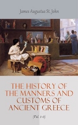 The History of the Manners and Customs of Ancient Greece (Vol. 1-3) - James Augustus St. John