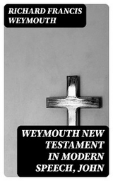 Weymouth New Testament in Modern Speech, John - Richard Francis Weymouth