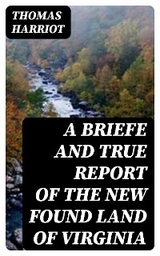 A Briefe and True Report of the New Found Land of Virginia - Thomas Harriot