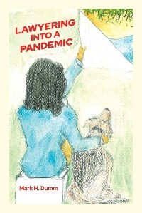 Lawyering Into A Pandemic -  Mark H. Dumm
