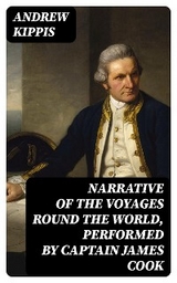 Narrative of the Voyages Round the World, Performed by Captain James Cook - Andrew Kippis