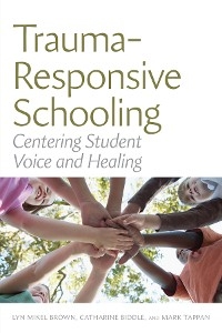 Trauma-Responsive Schooling -  Catharine Biddle,  Lyn Mikel Brown,  Mark Tappan