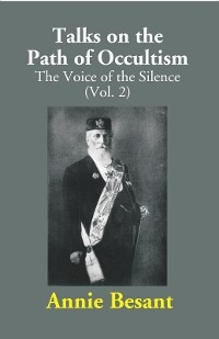 Talks on the Path of Occultism: The Voice of the Silence -  Annie Besant