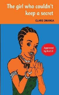 The girl who couldn't keep a secret - Clare Omanga