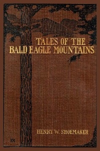 Tales of the Bald Eagle Mountains -  Henry W Shoemaker