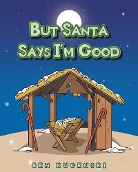 But Santa Says I'm Good -  Ben Kucenski