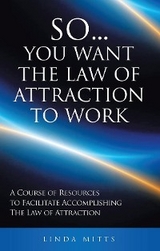 So...You Want the Law of Attraction to Work -  Linda Mitts