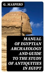 Manual of Egyptian Archaeology and Guide to the Study of Antiquities in Egypt - G. Maspero