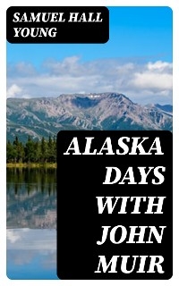 Alaska Days with John Muir - Samuel Hall Young