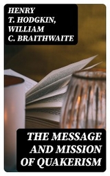 The Message and Mission of Quakerism - Henry T. Hodgkin, William C. Braithwaite