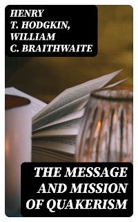 The Message and Mission of Quakerism - Henry T. Hodgkin, William C. Braithwaite