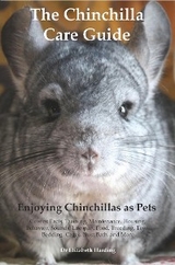 The Chinchilla Care Guide. Enjoying Chinchillas as Pets  Covers: Facts, Training, Maintenance, Housing, Behavior,  Sounds, Lifespan, Food, Breeding, Toys, Bedding, Cages,  Dust Bath, and More - Dr Elizabeth Harding