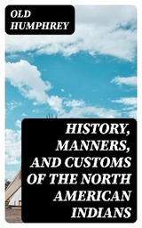 History, Manners, and Customs of the North American Indians -  Old Humphrey