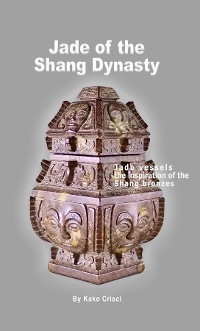 Jade of the Shang Dynasty -  KAKO CRISCI