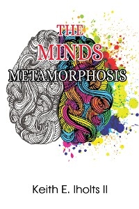 The Minds Metamorphosis -  Keith E. Iholts II