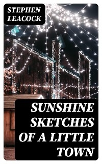 Sunshine Sketches of a Little Town - Stephen Leacock