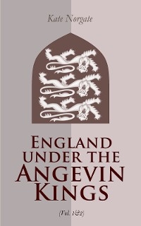 England under the Angevin Kings (Vol. 1&2) - Kate Norgate