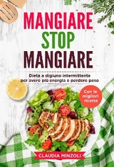 Mangiare Stop Mangiare. Dieta a digiuno intermittente per avere più energia e perdere peso (con le migliori ricette) - Claudia Minzoli