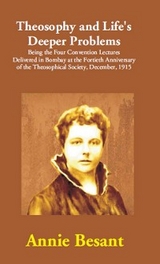 Theosophy and Life's Deeper Problems: (Being the Four Convention Lectures Delivered in Bombay at the Fortieth Anniversary of the Theosophical Society, December, 1915) -  Annie Besant