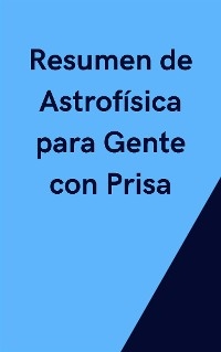Resumen de Astrofísica para Gente con Prisa - Mente B