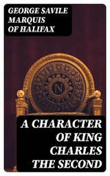 A Character of King Charles the Second - George Savile Halifax  Marquis of