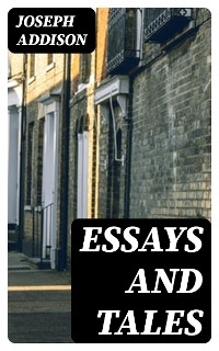 Essays and Tales - Joseph Addison