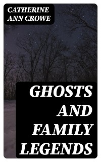 Ghosts and Family Legends - Catherine Ann Crowe