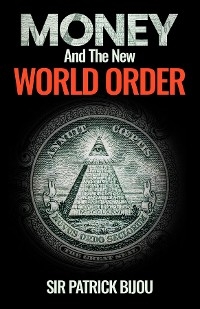 MONEY AND THE NEW WORLD ORDER -  Sir Patrick Bijou