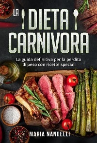 La dieta carnivora. La guida definitiva per la perdita di peso con ricette speciali - Maria Nandelli