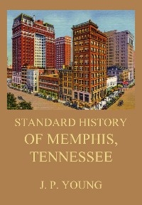 Standard History of Memphis, Tennessee - J. P. Young