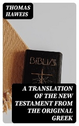 A Translation of the New Testament from the original Greek - Thomas Haweis