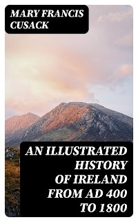 An Illustrated History of Ireland from AD 400 to 1800 - Mary Francis Cusack