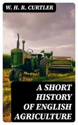 A Short History of English Agriculture - W. H. R. Curtler