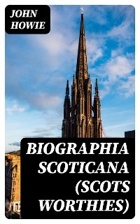 Biographia Scoticana (Scots Worthies) - John Howie