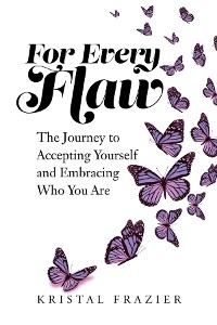 For Every Flaw : The Journey to Accepting Yourself and Embracing Who You Are -  Kristal Frazier
