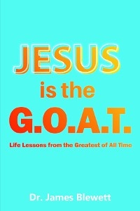 Jesus is the G.O.A.T -  Dr. James Blewett