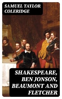 Shakespeare, Ben Jonson, Beaumont and Fletcher - Samuel Taylor Coleridge