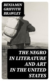 The Negro in Literature and Art in the United States - Benjamin Griffith Brawley