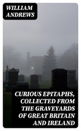 Curious Epitaphs, Collected from the Graveyards of Great Britain and Ireland - William Andrews