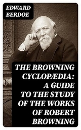 The Browning Cyclopædia: A Guide to the Study of the Works of Robert Browning - Edward Berdoe