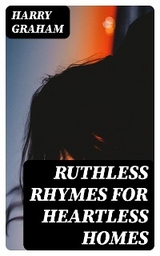 Ruthless Rhymes for Heartless Homes - Harry Graham