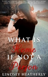 What Is Home If Not A Person -  Lindsey Heatherly
