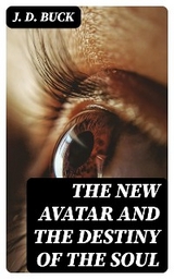 The New Avatar and The Destiny of the Soul - J. D. Buck