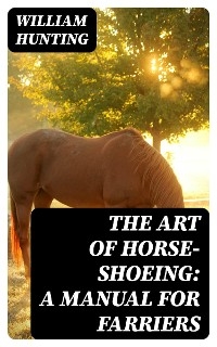 The Art of Horse-Shoeing: A Manual for Farriers - William Hunting