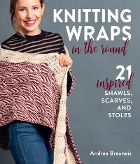 Knitting Wraps in the Round -  Andrea Brauneis