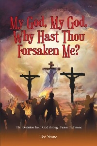 My God, My God, Why Hast Thou Forsaken Me? -  Ted Stone